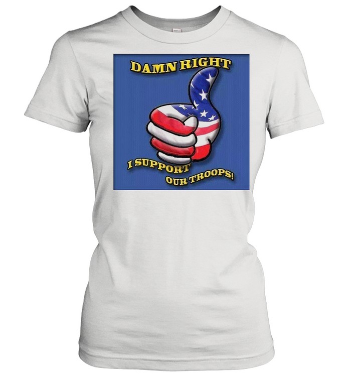 Damn Right I Support Our Troops T-shirt Classic Women's T-shirt