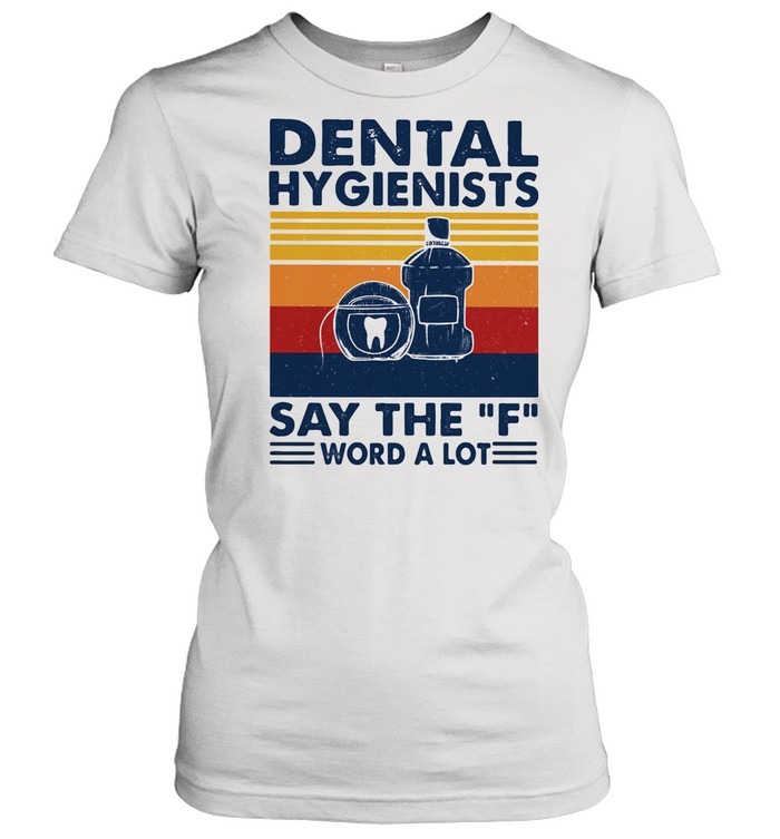 Dental Hygienists Say The F Word A Lot Vintage  Classic Women's T-shirt