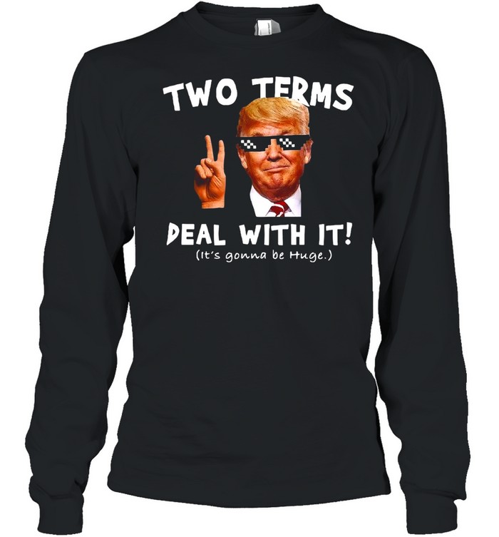 Donald Trump Two Terms Deal With It T-shirt Long Sleeved T-shirt