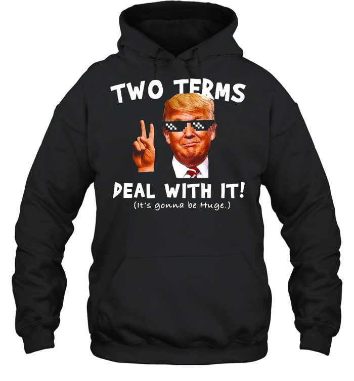 Donald Trump Two Terms Deal With It T-shirt Unisex Hoodie