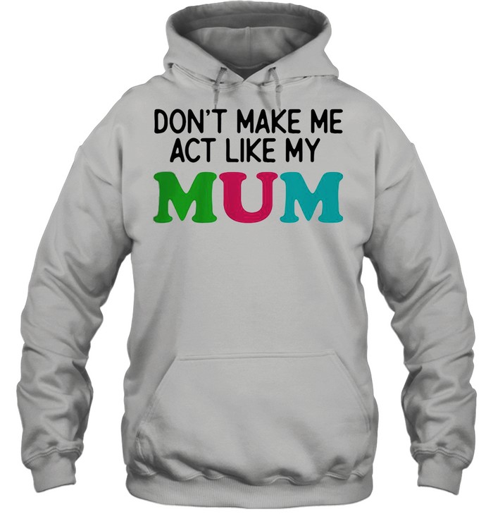 Dont Make Me Act Like My Mum Mother Day  Unisex Hoodie
