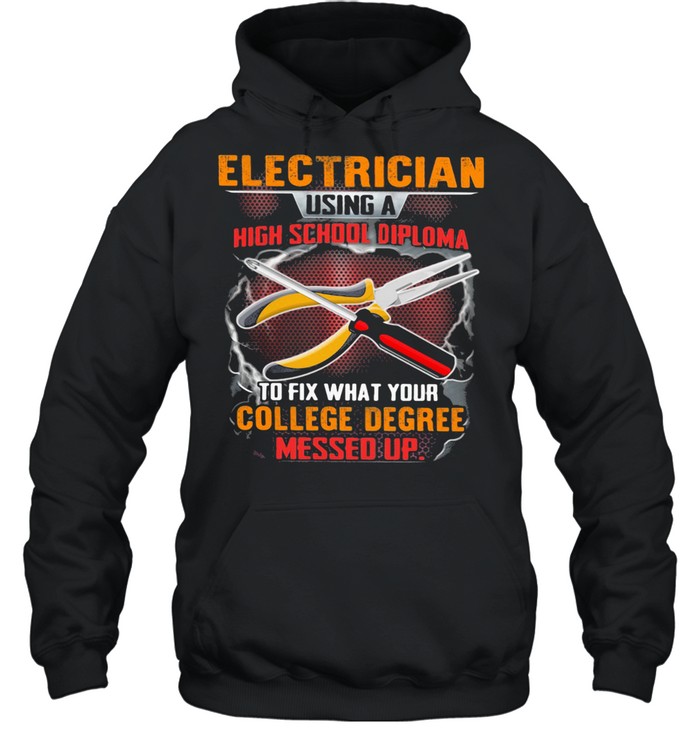 Electrician Using A High School Diploma To Fix What Your College Degree Messed Up  Unisex Hoodie