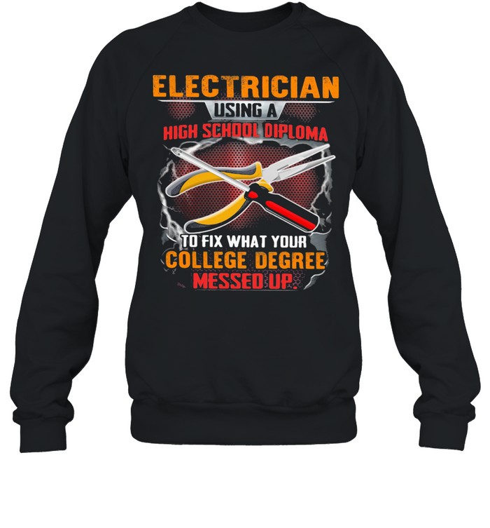 Electrician Using A High School Diploma To Fix What Your College Degree Messed Up  Unisex Sweatshirt