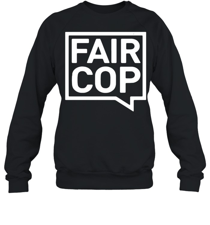 Fair Cop T-shirt Unisex Sweatshirt