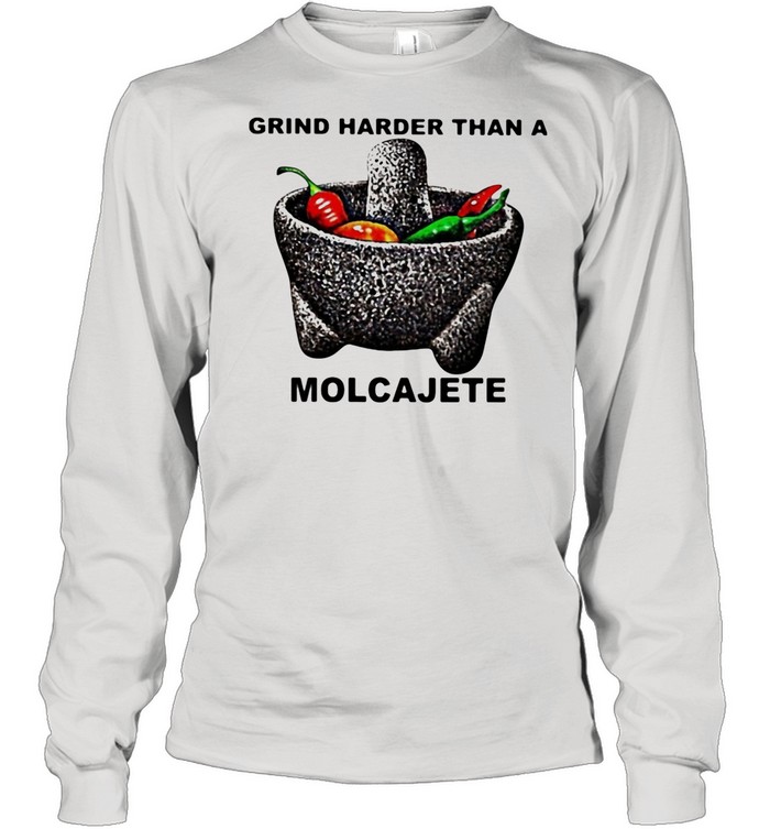 Grind Hader Than A Molcajete Chili  Long Sleeved T-shirt