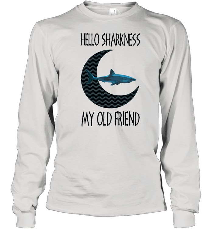 Hello Sharkness My old Friend  Long Sleeved T-shirt