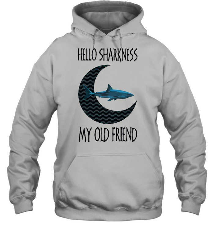 Hello Sharkness My old Friend  Unisex Hoodie