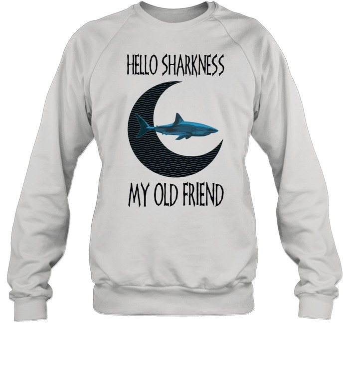 Hello Sharkness My old Friend  Unisex Sweatshirt