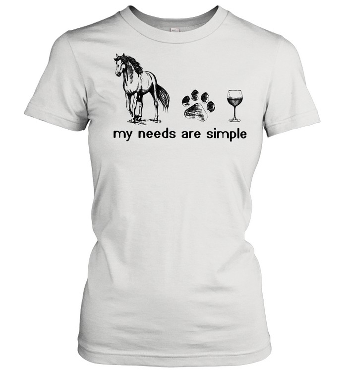 Horses Dogs And Wine My Needs Are Simple  Classic Women's T-shirt