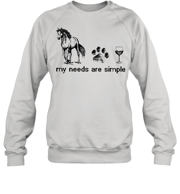 Horses Dogs And Wine My Needs Are Simple  Unisex Sweatshirt
