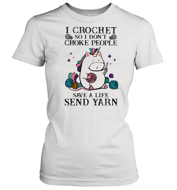 I Crochet So I Son’t Choke People Save A Life Sned Yarn Unicorn  Classic Women's T-shirt
