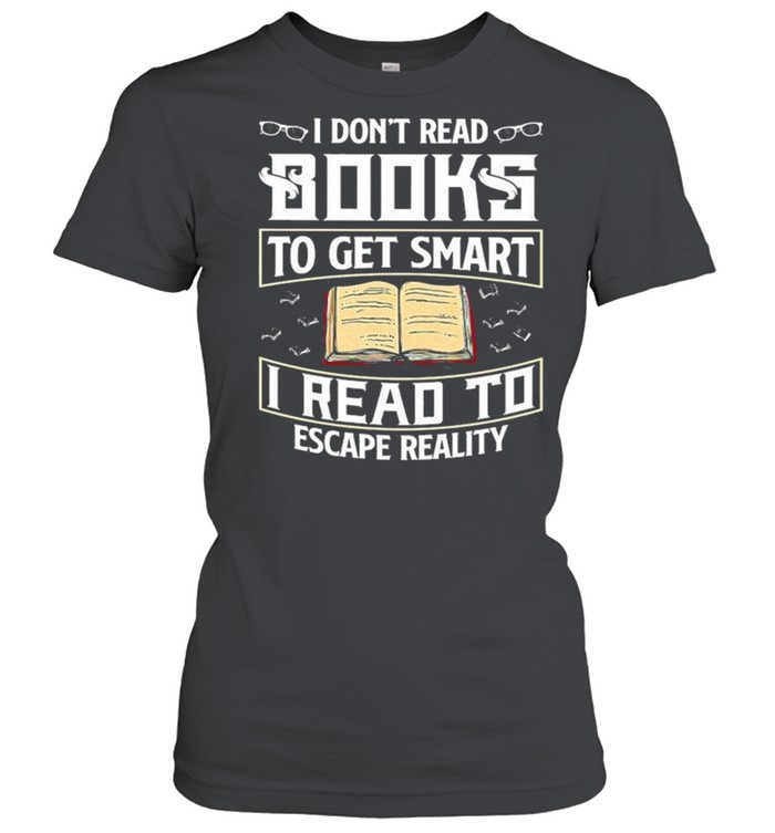 I Don’t Read Books To Get Smart I Read To Escape Reality Books Reading Nerd Glasses shirt Classic Women's T-shirt