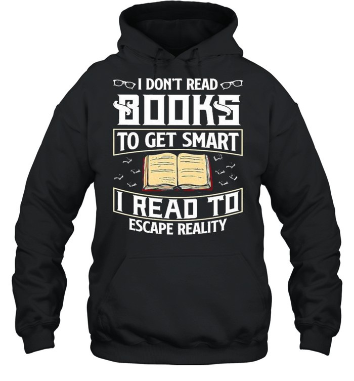 I Don’t Read Books To Get Smart I Read To Escape Reality Books Reading Nerd Glasses shirt Unisex Hoodie