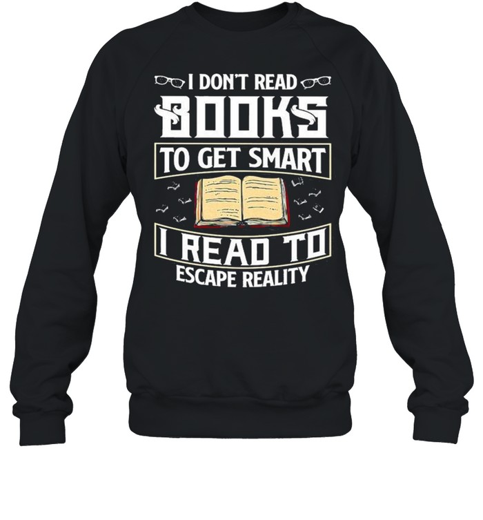 I Don’t Read Books To Get Smart I Read To Escape Reality Books Reading Nerd Glasses shirt Unisex Sweatshirt