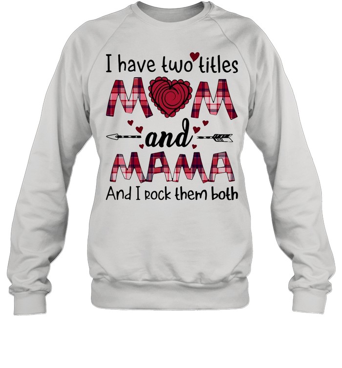 I Have Two Titles Mom And Mama And I Rock Them Both T-shirt Unisex Sweatshirt