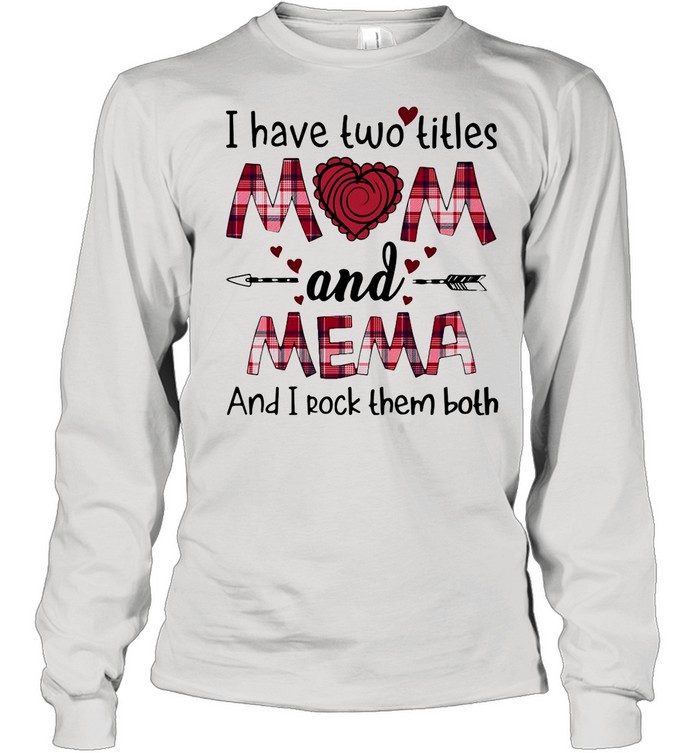 I Have Two Titles Mom And Mema And I Rock Them Both T-shirt Long Sleeved T-shirt