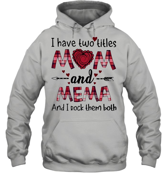 I Have Two Titles Mom And Mema And I Rock Them Both T-shirt Unisex Hoodie