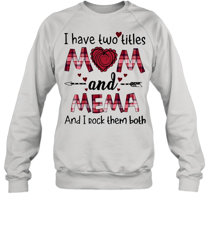 I Have Two Titles Mom And Mema And I Rock Them Both T-shirt Unisex Sweatshirt