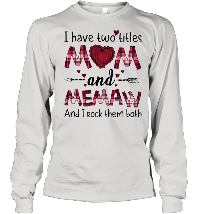 I Have Two Titles Mom And Memaw And I Rock Them Both T-shirt Long Sleeved T-shirt