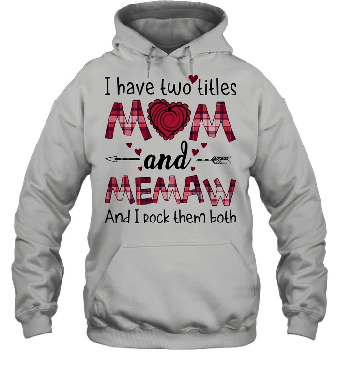 I Have Two Titles Mom And Memaw And I Rock Them Both T-shirt Unisex Hoodie