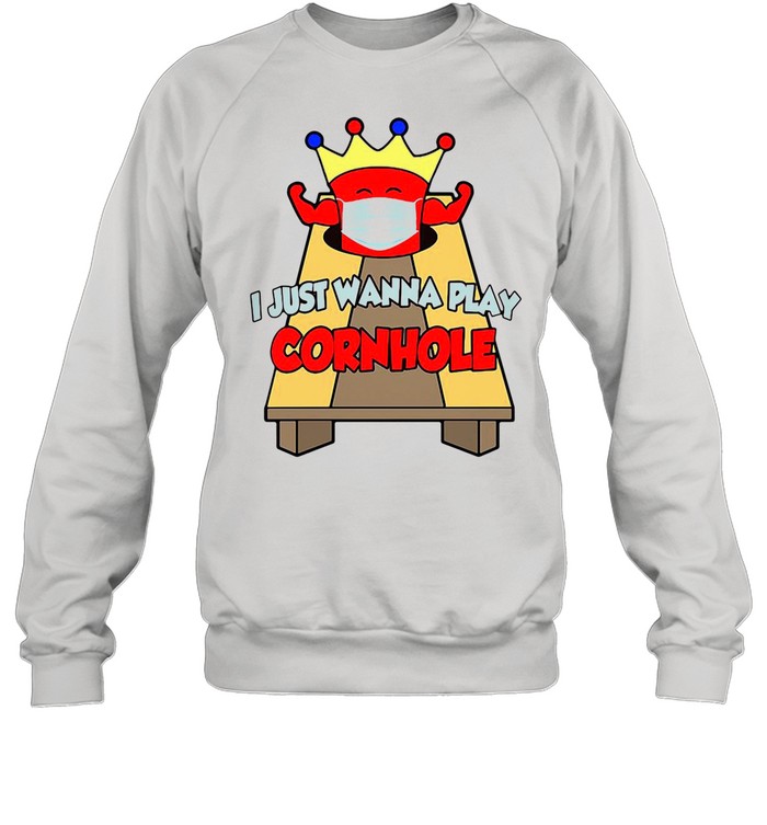 I Just Wanna Play Cornhole T-shirt Unisex Sweatshirt