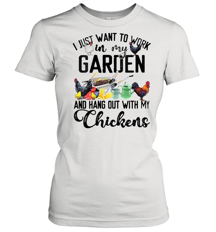 I Just Want To Work In My Garden And Hang Out With My Chicken T-shirt Classic Women's T-shirt