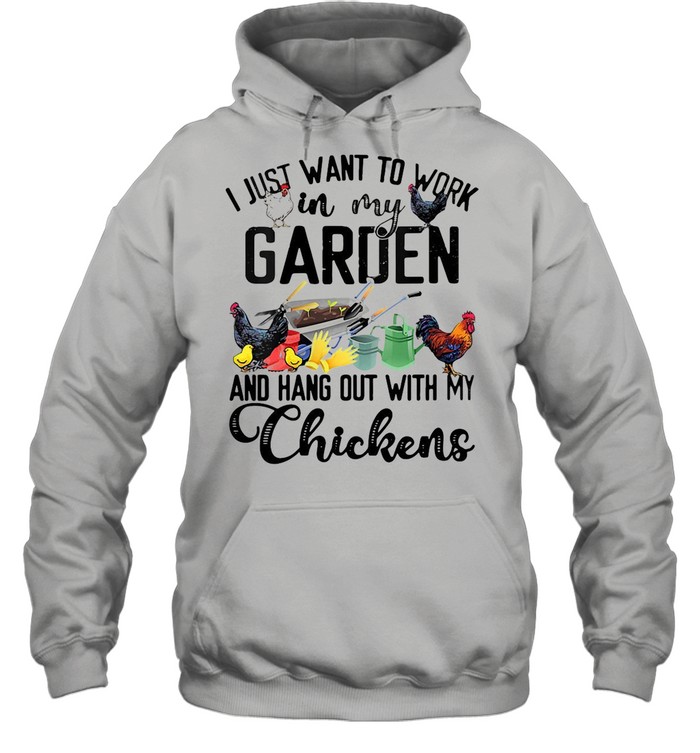 I Just Want To Work In My Garden And Hang Out With My Chicken T-shirt Unisex Hoodie