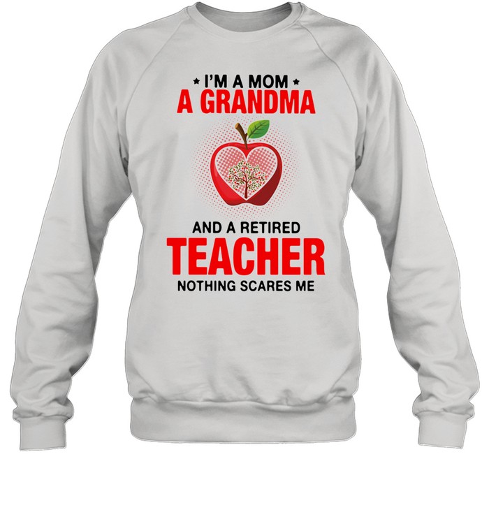 I'm A Mom A Grandma And A Retired Teacher Nothing Scares Me  Unisex Sweatshirt