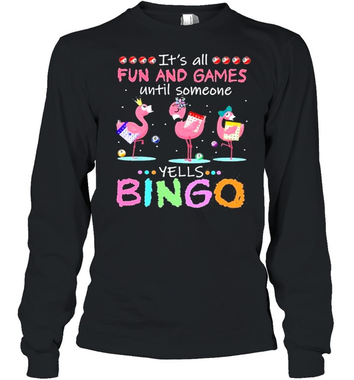 It’s All Fun And Games Until Someone Yells Bingo Flamingos shirt Long Sleeved T-shirt