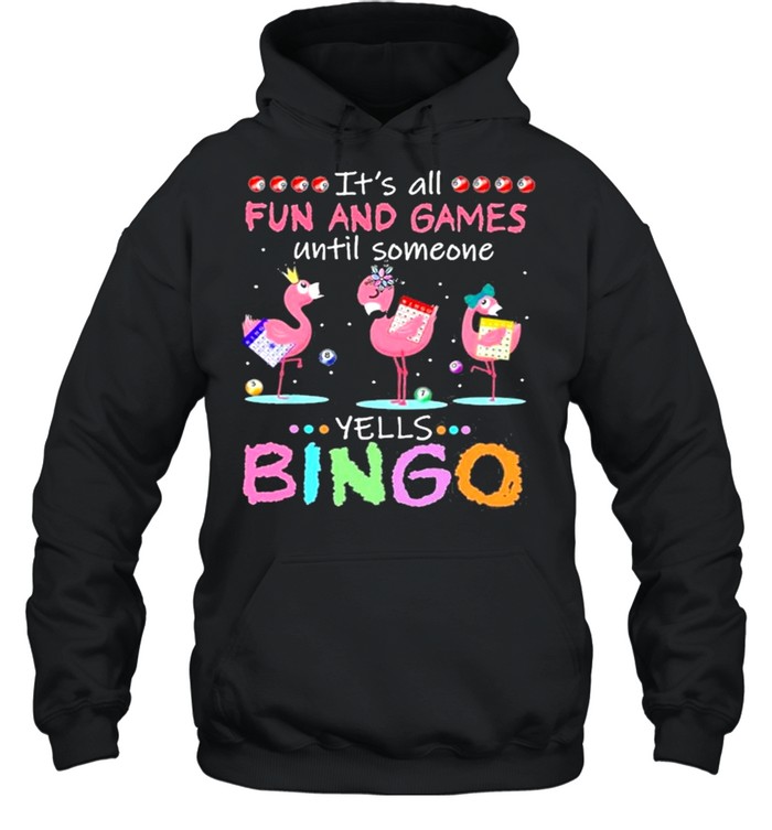 It’s All Fun And Games Until Someone Yells Bingo Flamingos shirt Unisex Hoodie