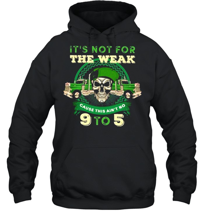 It’s Not For The Weak Cause This Ain’t No 9 To 5 Skull Truck St Patrick’s Day Trucker  Unisex Hoodie