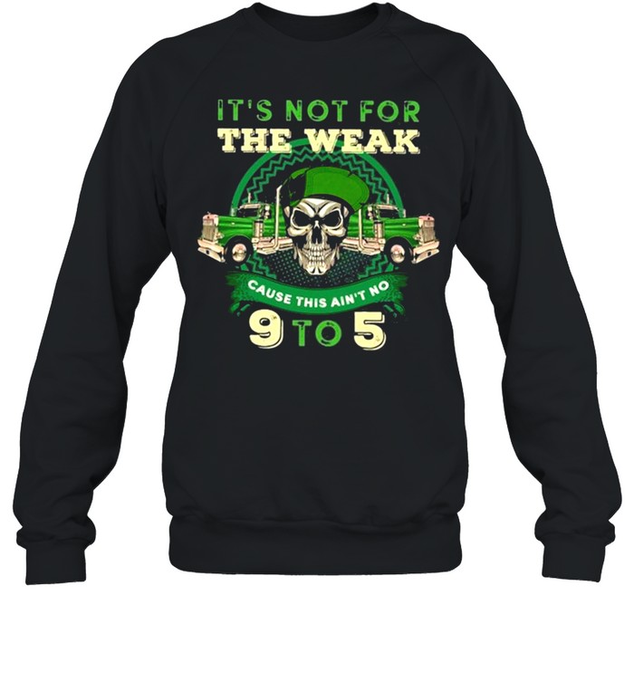 It’s Not For The Weak Cause This Ain’t No 9 To 5 Skull Truck St Patrick’s Day Trucker  Unisex Sweatshirt