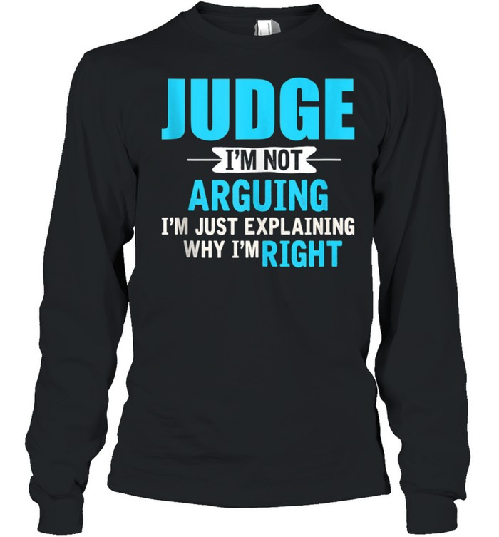 Just explaining why I’m right Judge shirt Long Sleeved T-shirt