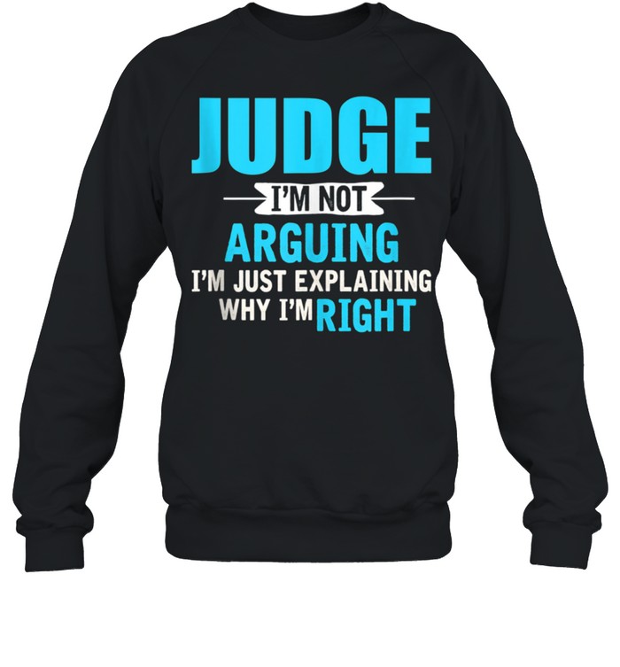 Just explaining why I’m right Judge shirt Unisex Sweatshirt