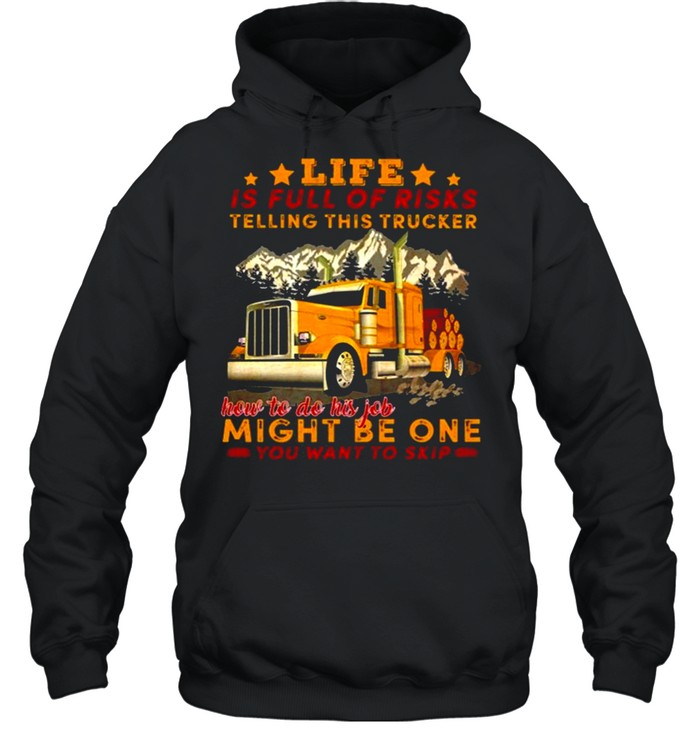 Life Is Full Of Risks Telling This Trucker How To Do His Job Might Be One You Want To Skip Truck Mountain  Unisex Hoodie