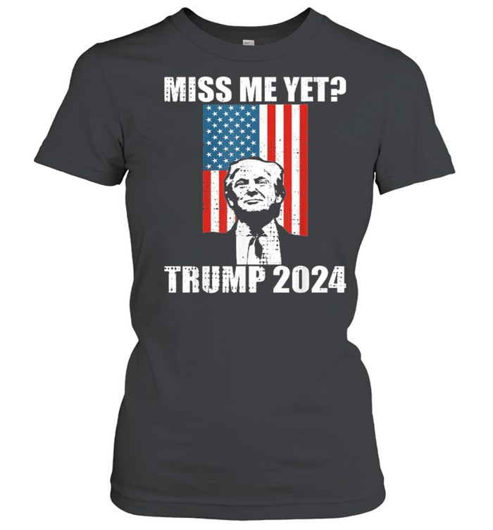 Miss me yet president re elect Trump 2024 shirt Classic Women's T-shirt