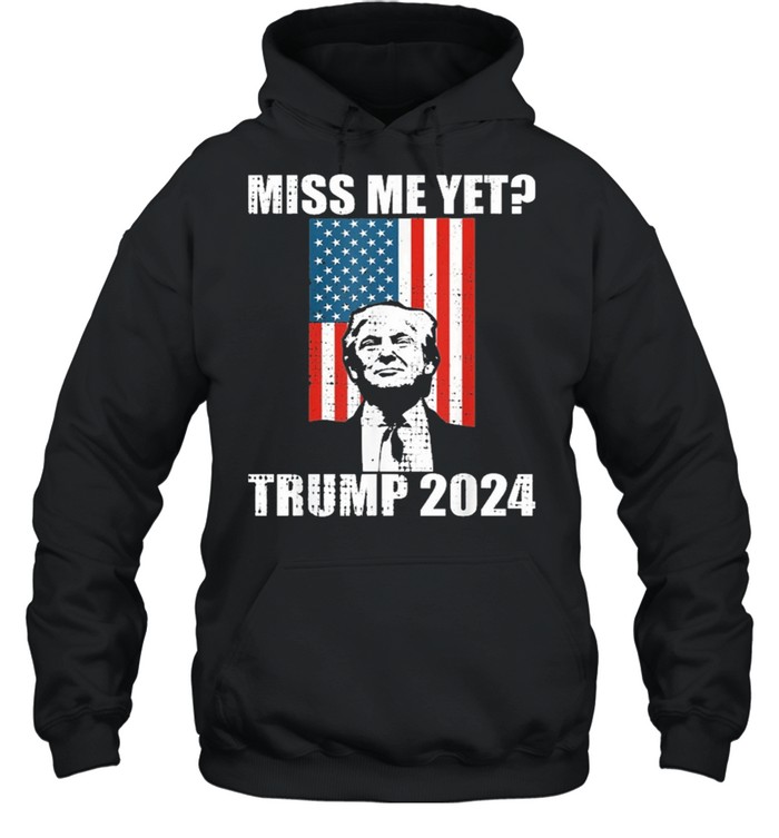 Miss me yet president re elect Trump 2024 shirt Unisex Hoodie