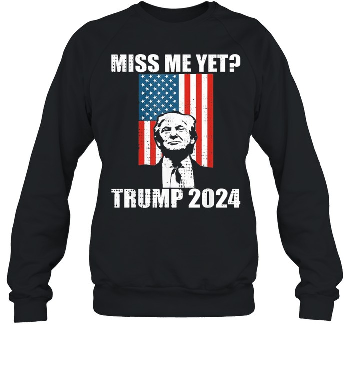 Miss me yet president re elect Trump 2024 shirt Unisex Sweatshirt