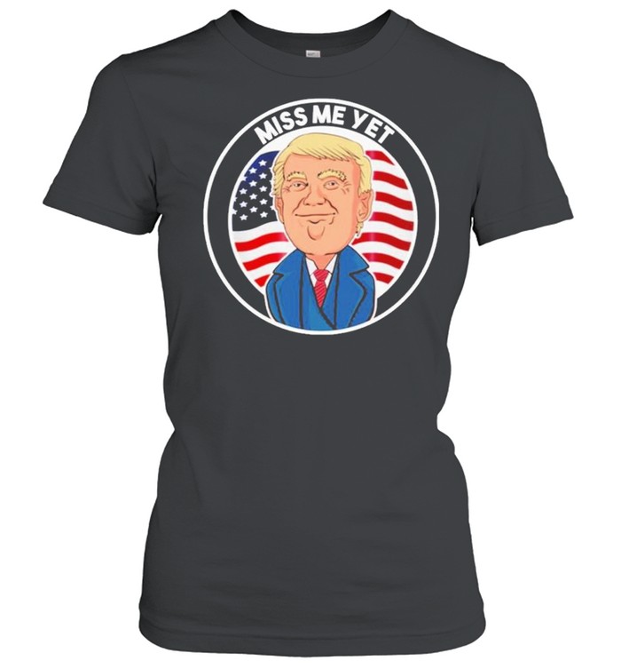 Miss Me Yet Trump 2024 He’ll Be Back Pro Trump Political shirt Classic Women's T-shirt