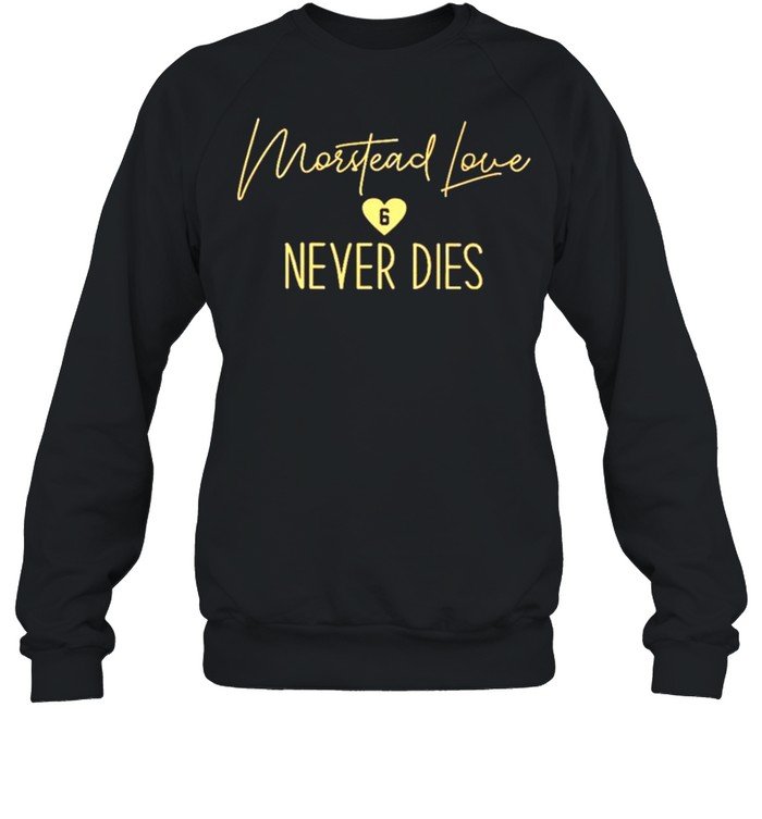 Morstead love never dies shirt Unisex Sweatshirt