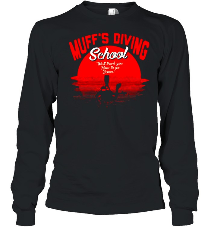 Muff’s Diving School We’ll Teach You How To Go Down Scuba Diving  Long Sleeved T-shirt