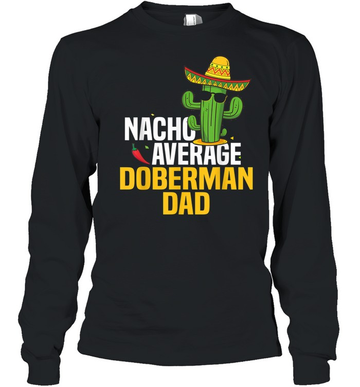 Nacho Average Doberman Dog Dad Cinco De Mayo Mexican Fiesta shirt Long Sleeved T-shirt