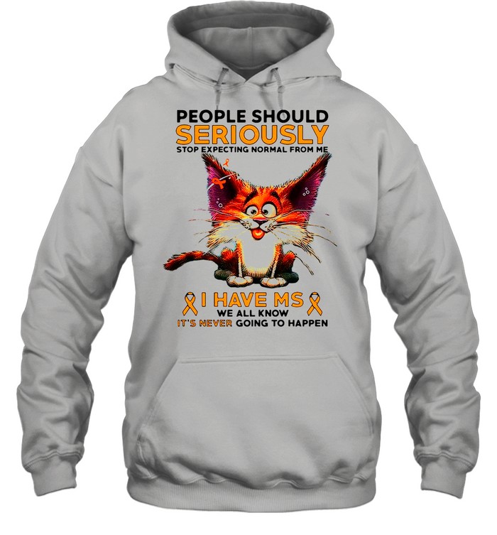 People Should Seriously Stop Expecting Normal From Me I Have Ms We All Know T-shirt Unisex Hoodie
