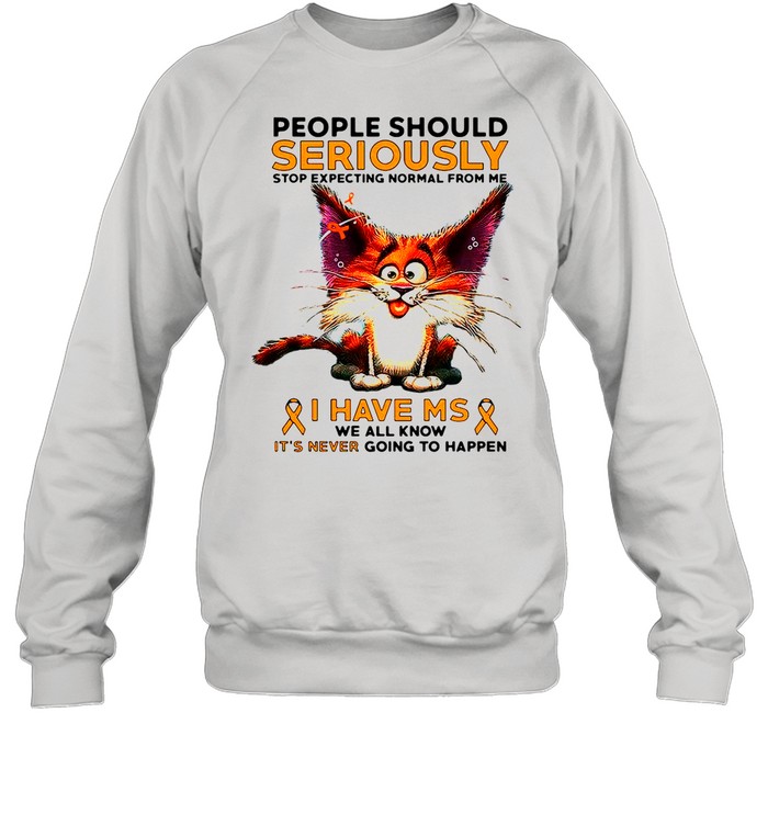 People Should Seriously Stop Expecting Normal From Me I Have Ms We All Know T-shirt Unisex Sweatshirt