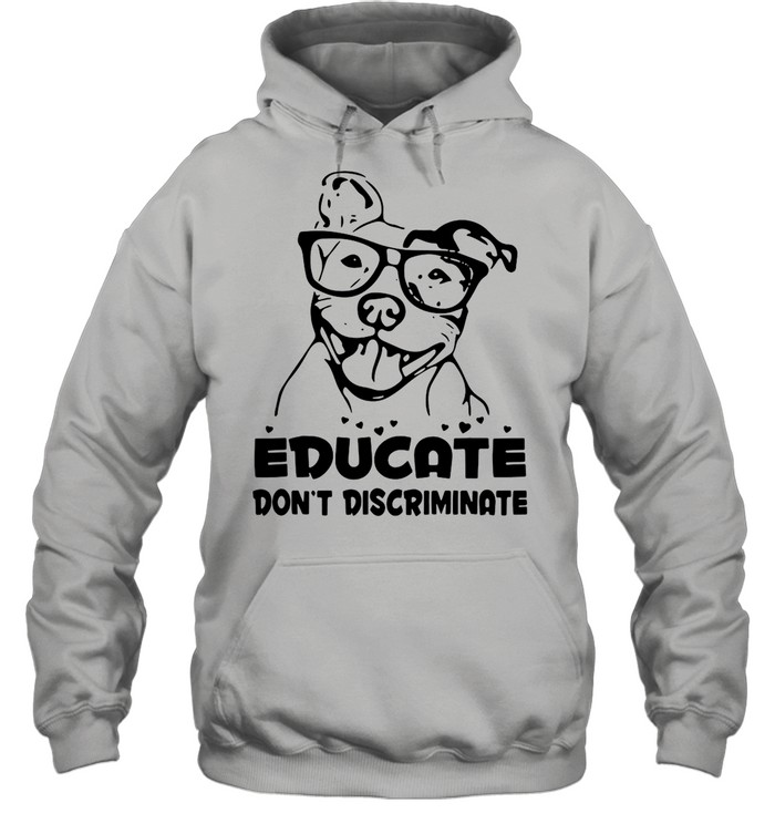 Pitbull Educate Don’t Discriminate T-shirt Unisex Hoodie