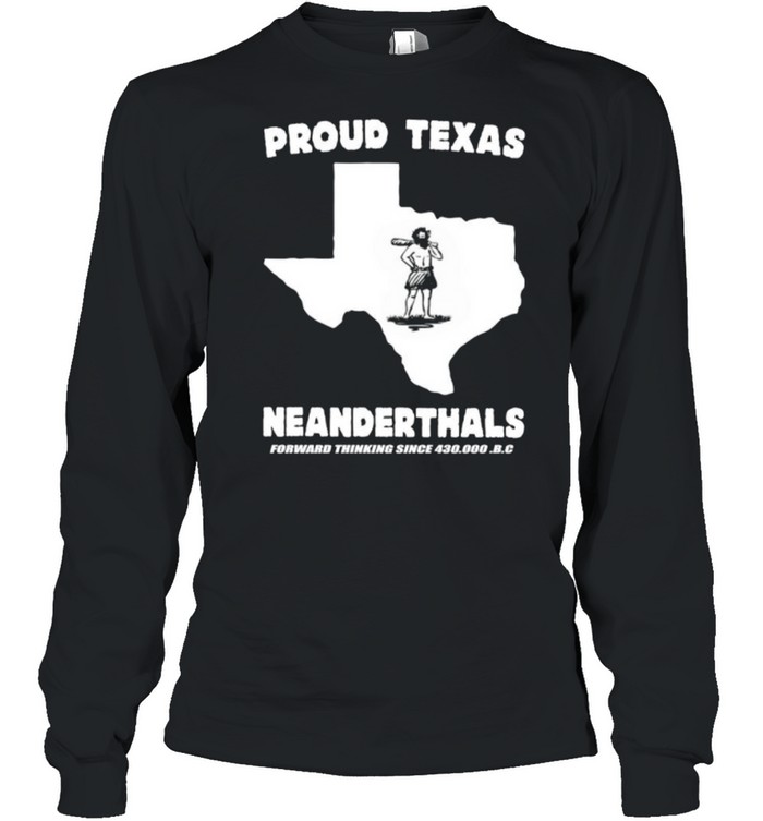 Proud Texas Neanderthals Forward Thinking Since 430000 Bc shirt Long Sleeved T-shirt
