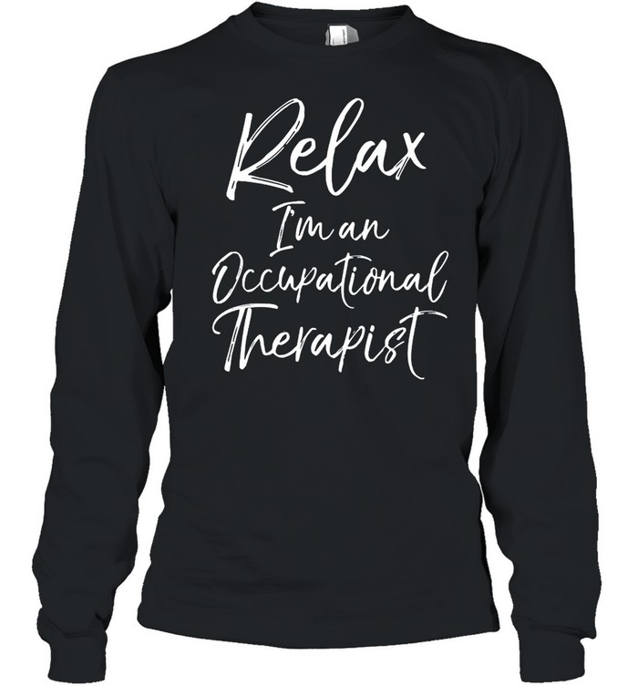 Relax Im and Occupational therapist shirt Long Sleeved T-shirt