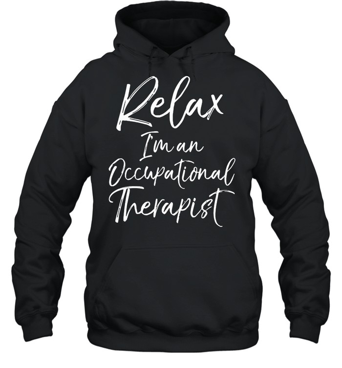 Relax Im and Occupational therapist shirt Unisex Hoodie