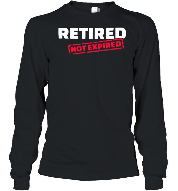 Retired Not Expired shirt Long Sleeved T-shirt