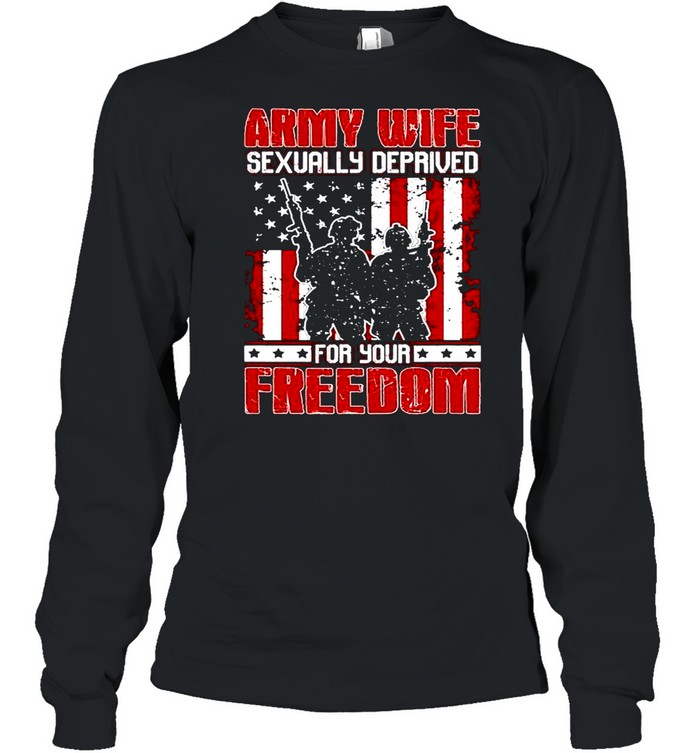 Sexually Deprived For Your Freedom  Long Sleeved T-shirt